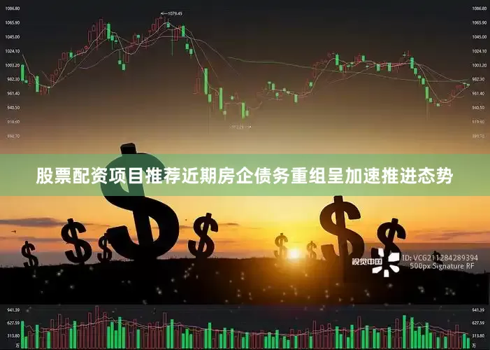股票配资项目推荐近期房企债务重组呈加速推进态势