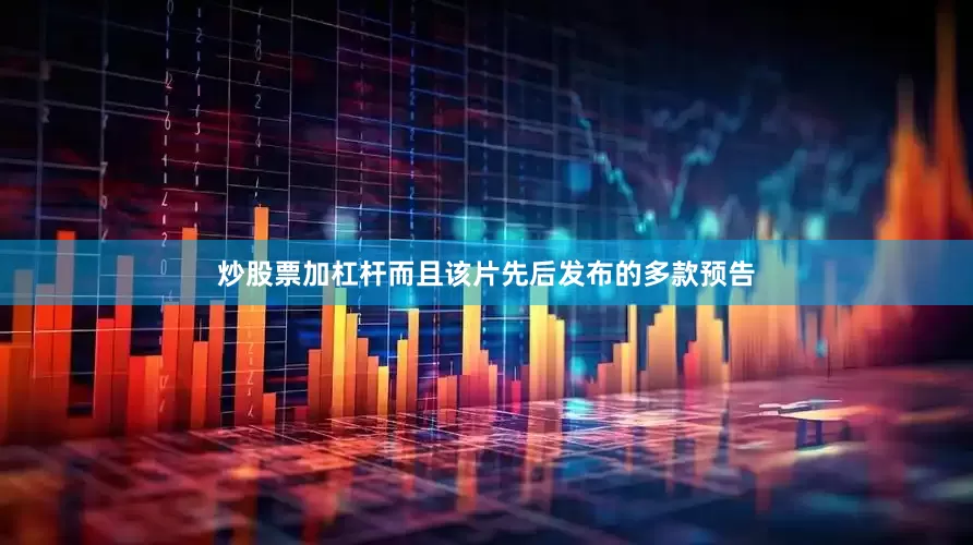 炒股票加杠杆而且该片先后发布的多款预告