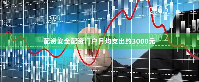 配资安全配资门户月均支出约3000元