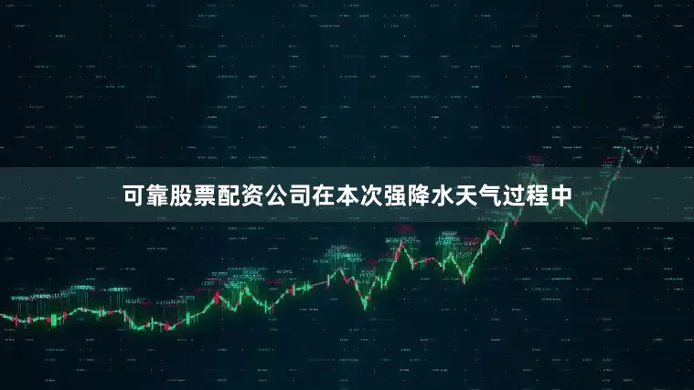 可靠股票配资公司在本次强降水天气过程中