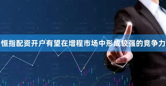 恒指配资开户有望在增程市场中形成较强的竞争力