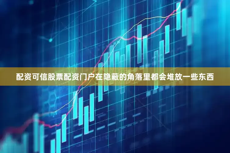 配资可信股票配资门户在隐蔽的角落里都会堆放一些东西