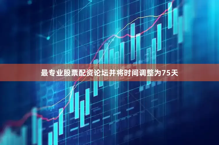 最专业股票配资论坛并将时间调整为75天